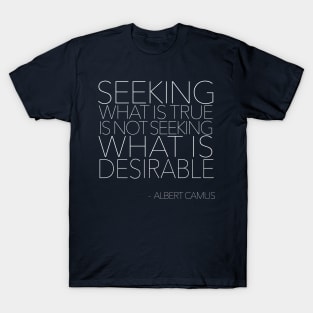 Seeking what is true is not seeking what is desirable.   // Albert Camus Typographic Quote T-Shirt